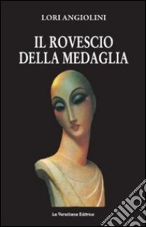 Il rovescio della medaglia libro di Angiolini Lori