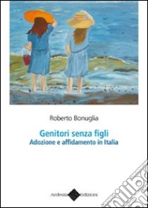 Genitori senza figli. Adozione e affidamento in Italia libro di Bonuglia Roberto