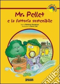 Mr. Pellet e la fattoria sostenibile libro di Pendezza Stefania; Lodi L. (cur.)