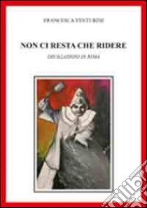 Non ci resta che piangere. Divagazioni in rima libro di Venturini Francesca