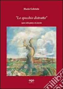 Lo specchio distratto. Opera sulle pietre e le nuvole libro di Gabriele Mario