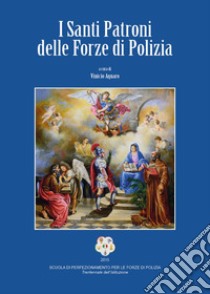 I Santi Patroni delle forze di polizia libro di Aquaro V. (cur.)