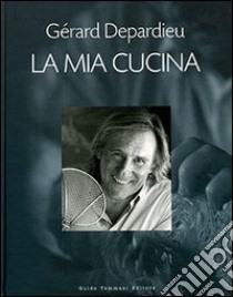 La mia cucina libro di Depardieu Gérard; Howes Karen; Bruant Nicolas