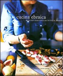 La cucina ebraica. Ricette e racconti da tutto il mondo. Ediz. illustrata libro di Hyman Clarissa