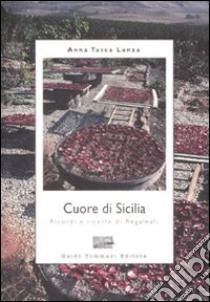 Cuore di Sicilia. Ricordi e ricette di Regaleali. Ediz. illustrata libro di Tasca Lanza Anna