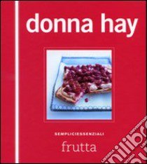 Frutta. Sempliciessenziali. Ediz. illustrata libro di Hay Donna