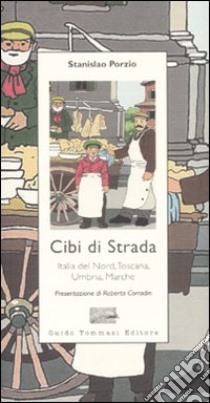 Cibi di strada. Italia del nord, Toscana, Umbria, Marche libro di Porzio Stanislao