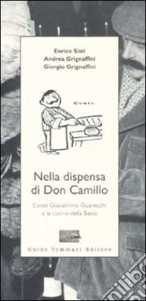 Nella dispensa di Don Camillo. L'oste Giovannino Guareschi e la cucina della Bassa libro di Sisti Enrico; Grignaffini Andrea; Grignaffini Giorgio