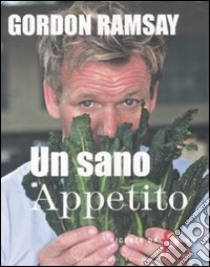 Un Sano appetito. Ricette da «F» word libro di Ramsay Gordon