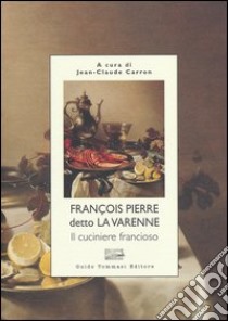 Il Cuciniere Francioso libro di La Varenne Francois P. de; Carron J. C. (cur.)