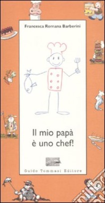 Il mio papà è uno chef! libro di Barberini Francesca R.