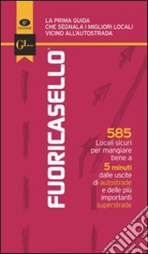 Fuoricasello 2011. 585 locali sicuri per mangiare bene a 5 minuti dalle uscite di autostrade e delle più importanti superstrade libro