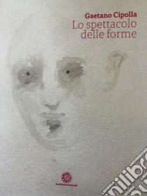 Gaetano Cipolla. Lo spettacolo delle forme libro di Romano Pace Alba