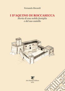 I D'Aquino di Roccasecca. Storia di una nobile famiglia e del suo castello libro di Riccardi Fernando