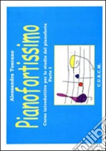 Pianofortissimo. Corso introduttivo per lo studio del pianoforte. Vol. 1 libro di Toscano Alessandra