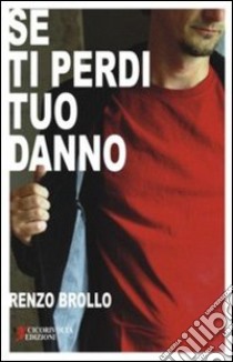 Se ti perdi tuo danno libro di Brollo Renzo