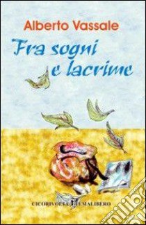 Fra sogni e lacrime libro di Vassale Alberto