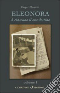 Eleonora. Vol. 1: A ciascuno il suo destino libro di Masatti Engel