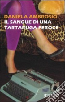 Il sangue di una tartaruga feroce libro di Ambrosio Daniela