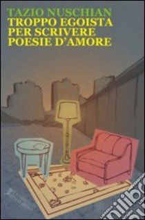 Troppo egoista per scrivere poesie d'amore libro di Nuschian Tazio