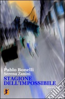 Stagione dell'impossibile libro di Bonelli Pablo; Zanini Serena