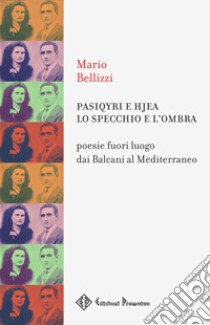 Pasiqyri e Hjea. Poesie fuori luogo dai Balcani al Mediterraneo libro di Bellizzi Mario