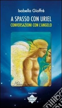 A spasso con Uriel. Conversazioni con l'angelo libro di Gioffrè Isabella