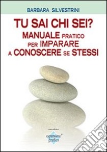 Tu sai chi sei? Manuale pratico per imparare a conoscere se stessi libro di Silvestrini Barbara