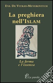 La preghiera nell'Islam. La forma e l'essenza libro di De Vitray Meyerovitch Eva