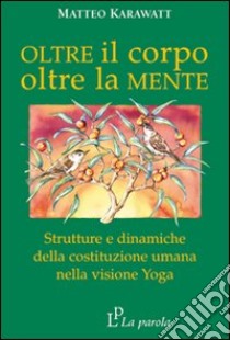 Oltre il corpo oltre la mente. Strutture e dinamiche della costituzione umana nella visione yoga libro di Karawatt Matteo