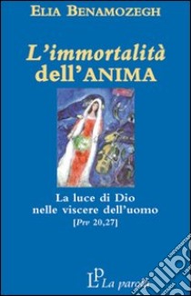 L'immortalità dell'anima. La luce di Dio nelle viscere dell'uomo (Prv 20,27) libro di Benamozegh Elia