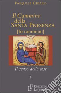 Il cammino della santa presenza. Vol. 2: Il senso delle cose libro di Chiaro Pasquale