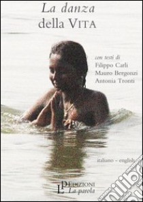 La danza della vita. Ediz. italiana e inglese. Con DVD libro di Bergonzi Mauro; Carli Filippo; Tronti Antonio