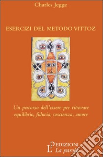 Esercizi del metodo Vittoz. Un percorso dell'essere per ritrovare equilibrio, fiducia, coscienza, amore libro di Jegge Charles