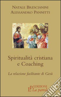 Spiritualità cristiana e coaching. La relazione facilitante di Gesù libro di Brescianini Natale; Pannitti Alessandro