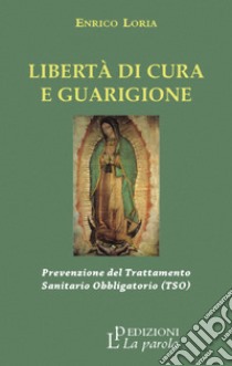 Libertà di cura e guarigione. Prevenzione del trattamento sanitario obbligatorio (TSO) libro di Loria Enrico