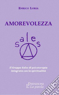 Amorevolezza. Il Gruppo Sales di psicoterapia integrata con la spiritualità libro di Loria Enrico