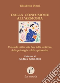 Dalla confusione all'armonia. Il metodo Vittoz alla luce della medicina, della psicologia e della spiritualità libro di Rossi Elisabetta