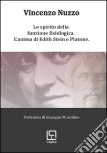 Lo spirito della funzione fisiologica. L'anima di Edith Stein e Platone libro di Nuzzo Vincenzo