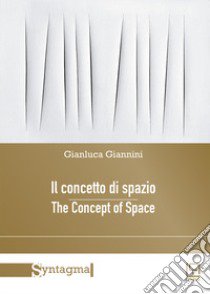 Il concetto di spazio-The concept of space. Nuova ediz. libro di Giannini Gianluca