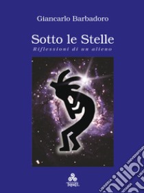 Sotto le stelle. Riflessioni di un alieno libro di Barbadoro Giancarlo