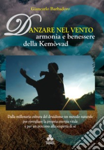 Danzare nel vento. Armonia e benessere della Kemo-vad libro di Barbadoro Giancarlo