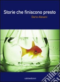 Storie che finiscono presto libro di Alesani Dario