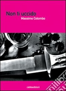 Non ti uccido libro di Colombo Massimo