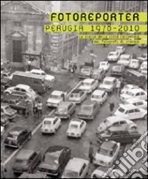 Fotoreporter. Perugia 1978-2010. La storia della città raccontata dai fotografi di cronaca. Ediz. illustrata libro di Fioravanti F. (cur.); Fiorucci A. (cur.); Mori A. (cur.)