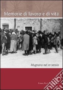 Memorie di lavoro o di vita. Mugnano nel XX secolo libro di Menicucci M. (cur.)