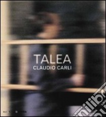 Talea. Ediz. illustrata libro di Carli Claudio