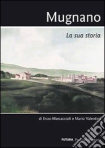 Mugnano. La sua storia libro di Marcaccioli Enzo; Valentini Mario