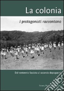 La colonia. I protagonisti raccontano libro di Menicucci M. (cur.)