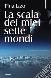 La scala dei miei sette mondi libro di Izzo Pina